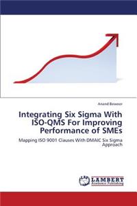 Integrating Six SIGMA with ISO-Qms for Improving Performance of Smes
