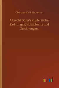 Albrecht Dürer's Kupferstiche, Radirungen, Holzschnitte und Zeichnungen,
