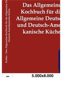 Allgemeine Kochbuch für die Allgemeine Deutsche und Deutsch-Amerikanische Küche
