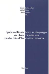 Sprache Und Literatur Der Ukraine Zwischen Ost Und West- Mova Ta Literatura Ukraïny Miz Schodom I Zachodom