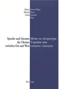 Sprache und Literatur der Ukraine zwischen Ost und West- Mova ta literatura Ukrainy miz schodom i zachodom