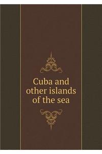 Cuba and Other Islands of the Sea