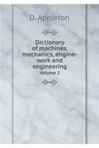 Dictionary of Machines, Mechanics, Engine-Work and Engineering Volume 2