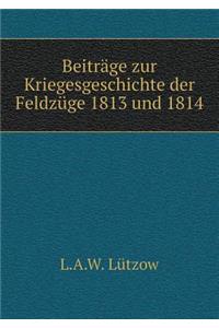 Beiträge Zur Kriegesgeschichte Der Feldzüge 1813 Und 1814