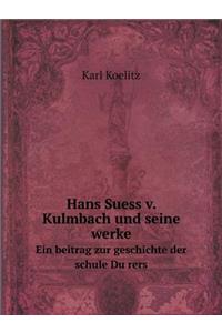 Hans Suess v. Kulmbach und seine werke Ein beitrag zur geschichte der schule Du¨rers