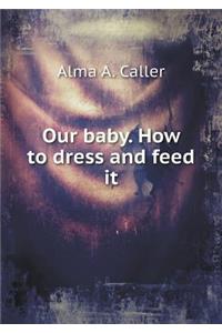 Our Baby. How to Dress and Feed It