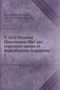 T. Livii Patavini Historiarum libri qui supersunt omnes et deperditorum fragmenta