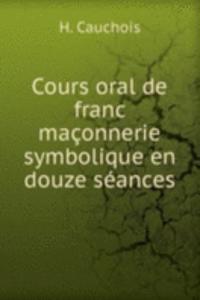 Cours oral de franc maconnerie symbolique en douze seances