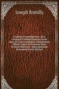 Graduati Cantabrigienses: Sive, Catalogus Exhibens Nomina Eorum Quos Ab Anno Academico Admissionum Mdcclx Usque Ad Decimum Diem Octobris Mdcccxlvi . Subscriptionum Desumptus (Latin Edition)