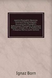 Joannis Physiophili Opuscula. Continent Monachologiam: Accusationem Physiophili; Defensionem Physiophili; Anatomaim Monachi. Collegit, Ed., & Praefatus Est P. Aloysius Martius (Latin Edition)