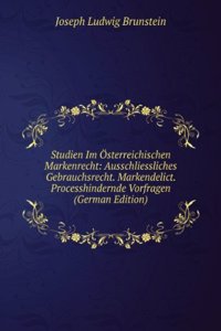 Studien Im Osterreichischen Markenrecht: Ausschliessliches Gebrauchsrecht. Markendelict. Processhindernde Vorfragen (German Edition)