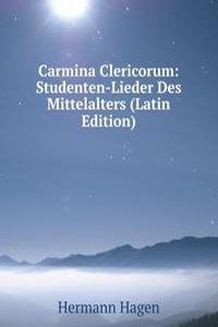 Carmina Clericorum: Studenten-Lieder Des Mittelalters (Latin Edition)