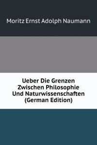 Ueber Die Grenzen Zwischen Philosophie Und Naturwissenschaften (German Edition)