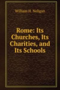 Rome: Its Churches, Its Charities, and Its Schools