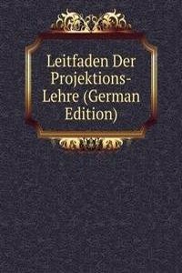 Leitfaden Der Projektions-Lehre (German Edition)