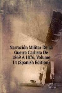 Narracion Militar De La Guerra Carlista De 1869 A 1876, Volume 14 (Spanish Edition)
