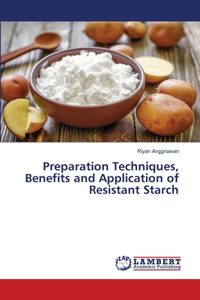 Preparation Techniques, Benefits and Application of Resistant Starch
