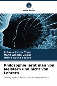 Philosophie lernt man von Meistern und nicht von Lehrern