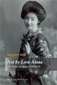 Not by Love Alone: The Violin in Japan, 1850 - 2010