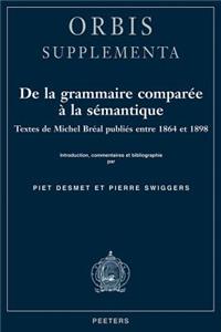 de la Grammaire Comparee a la Semantique. Textes de Michel Breal Publies Entre 1864 Et 1898: Textes De Michel Breal Publies Entre 1864 Et 1898.