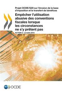 Projet OCDE/G20 sur l'érosion de la base d'imposition et le transfert de bénéfices Empêcher l'utilisation abusive des conventions fiscales lorsque les circonstances ne s'y prêtent pas