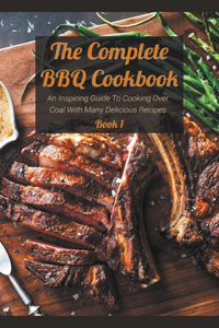 Complete BBQ Cookbook An Inspiring Guide To Cooking Over Coal With Many Delicious Recipes Book 1