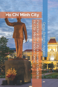 Panache in the City a traveler's Guide to Ho Chi- Minh's Hidden Gems