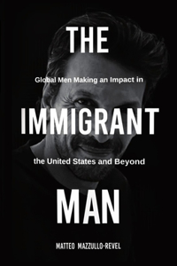 Immigrant Man: Global Men Making an Impact in the United States and Beyond