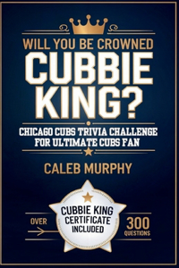 WILL YOU BE CROWNED CUBBIE KING? Chicago Cubs Trivia Challenge for Ultimate Cubs fan