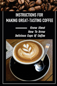 Instructions For Making Great-Tasting Coffee