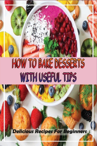How To Bake Desserts With Useful Tips