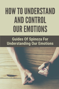 How To Understand And Control Our Emotions