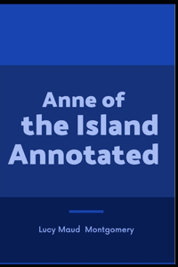 Anne of the Island Annotated