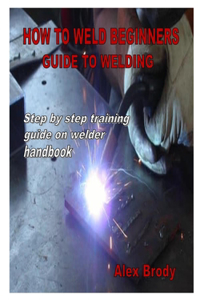 How to Weld Beginners Guide to Welding