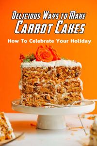 Delicious Ways to Make Carrot Cakes