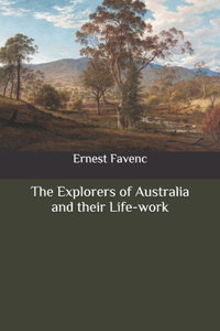 The Explorers of Australia and their Life-work