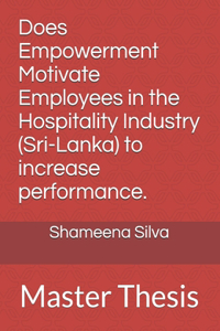 Does Empowerment Motivate Employees in the Hospitality Industry (Sri-Lanka) to increase performance.