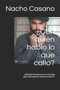 ¿Con quién hablo lo que callo?