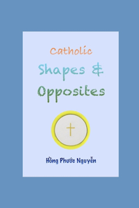 Catholic shapes and opposites