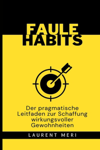 FAULE HABITS - Der pragmatische Leitfaden zur Schaffung wirkungsvoller Gewohnheiten