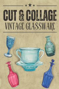 Cut & Collage Vintage Glassware