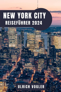 New York City Reiseführer 2024: Entdecke den Zauber von Manhattan: Ihr ultimativer New York City Reisebegleiter für ein unvergessliches Stadtabenteuer