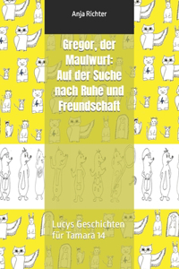 Gregor, der Maulwurf: Auf der Suche nach Ruhe und Freundschaft: Lucys Geschichten für Tamara 14