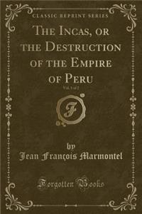 The Incas, or the Destruction of the Empire of Peru, Vol. 1 of 2 (Classic Reprint)