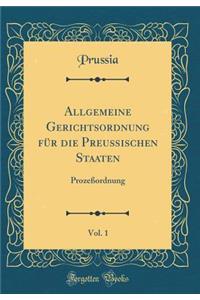 Allgemeine Gerichtsordnung FÃ¼r Die PreuÃ?ischen Staaten, Vol. 1: ProzeÃ?ordnung (Classic Reprint)