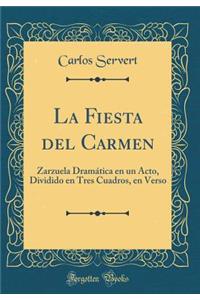 La Fiesta del Carmen: Zarzuela Dramï¿½tica En Un Acto, Dividido En Tres Cuadros, En Verso (Classic Reprint)