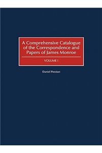 A Comprehensive Catalogue of the Correspondence and Papers of James Monroe: Volume I