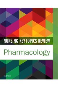 Nursing Key Topics Review: Pharmacology