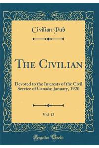 The Civilian, Vol. 13: Devoted to the Interests of the Civil Service of Canada; January, 1920 (Classic Reprint)