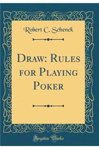 Draw: Rules for Playing Poker (Classic Reprint)